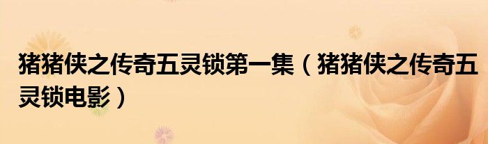 猪猪侠之传奇五灵锁电影(猪猪侠之传奇五灵锁第一集)