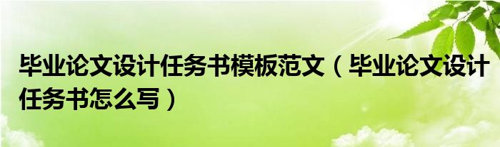 毕业论文设计任务书怎么写(毕业论文设计任务书模板范文)