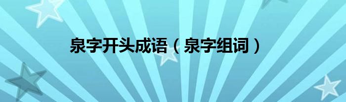 泉字组词(泉字开头成语)