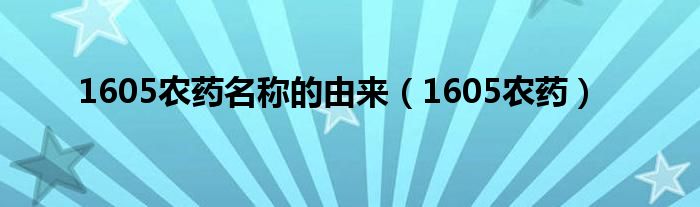 1605农药(1605农药名称的由来)
