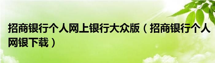 招商银行个人网银下载(招商银行个人网上银行大众版)