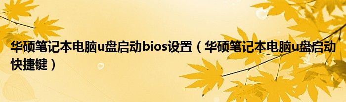 华硕笔记本电脑u盘启动快捷键(华硕笔记本电脑u盘启动bios设置)