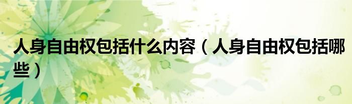 人身自由权包括哪些(人身自由权包括什么内容)
