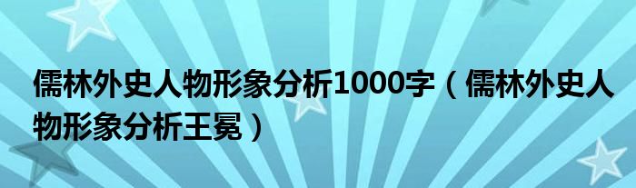 儒林外史人物形象分析王冕(儒林外史人物形象分析1000字)