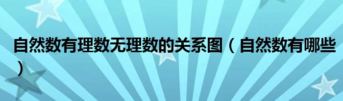 自然数有哪些(自然数有理数无理数的关系图)