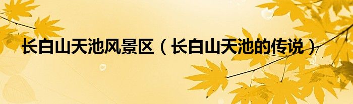 长白山天池的传说(长白山天池风景区)
