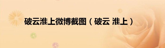 破云 淮上(破云淮上微博截图)