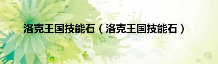 洛克王国技能石(洛克王国技能石)