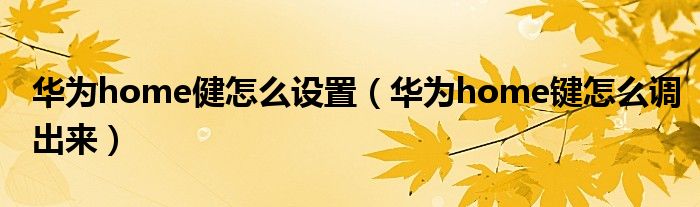 华为home键怎么调出来(华为home健怎么设置)