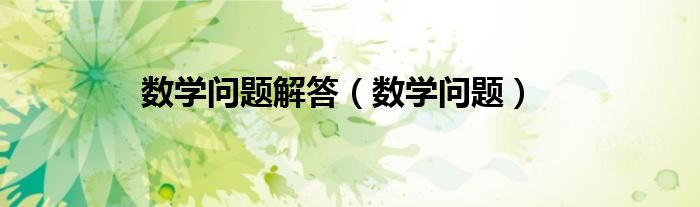 数学问题(数学问题解答)