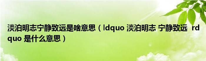 ldquo 淡泊明志 宁静致远  rdquo 是什么意思(淡泊明志宁静致远是啥意思)