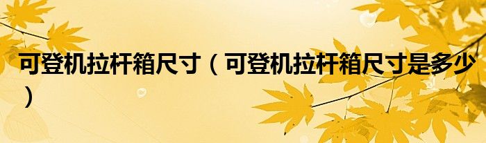 可登机拉杆箱尺寸是多少(可登机拉杆箱尺寸)