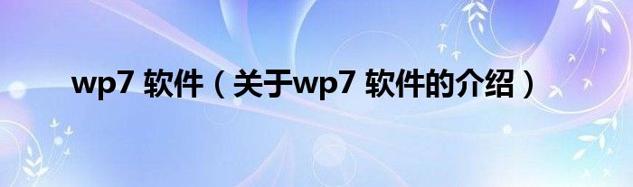 关于wp7 软件的介绍(wp7 软件)