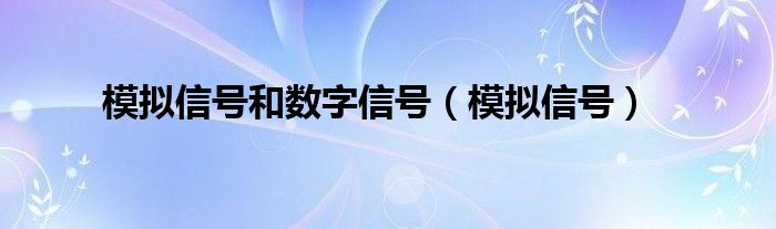 模拟信号(模拟信号和数字信号)