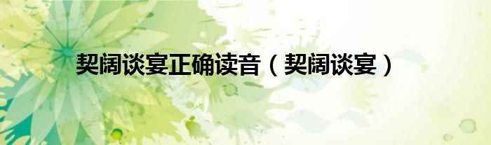 契阔谈宴(契阔谈宴正确读音)