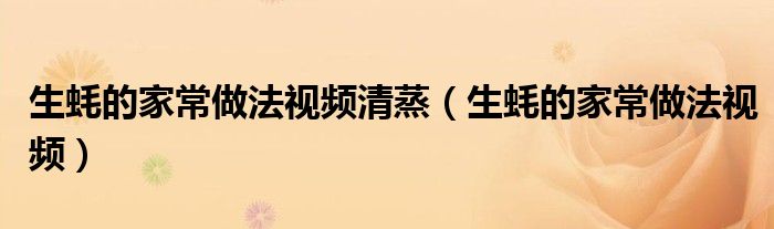 生蚝的家常做法视频(生蚝的家常做法视频清蒸)