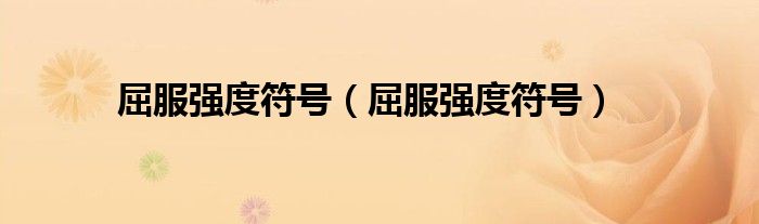 屈服强度符号(屈服强度符号)