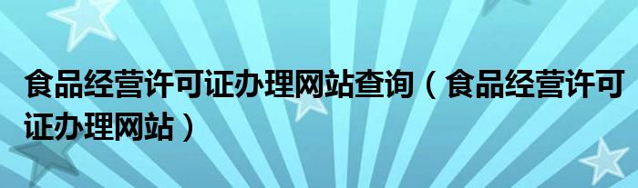 食品经营许可证办理网站(食品经营许可证办理网站查询)