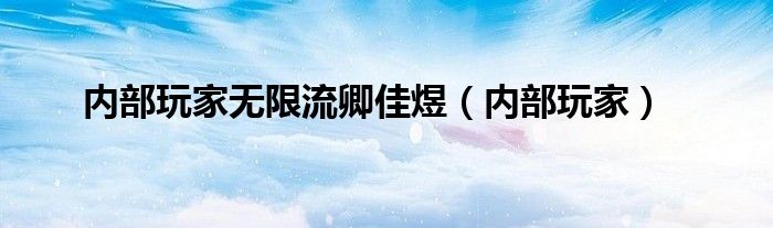 内部玩家(内部玩家无限流卿佳煜)