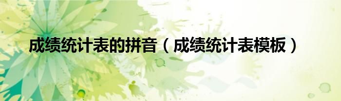 成绩统计表模板(成绩统计表的拼音)