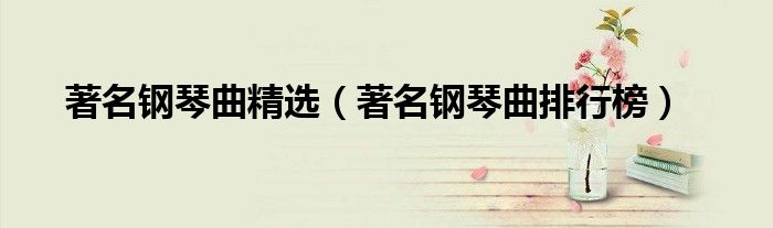 著名钢琴曲排行榜(著名钢琴曲精选)