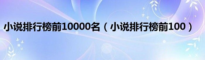 小说排行榜前100(小说排行榜前10000名)