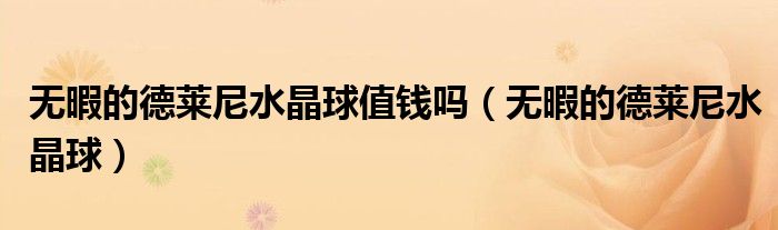 无暇的德莱尼水晶球(无暇的德莱尼水晶球值钱吗)
