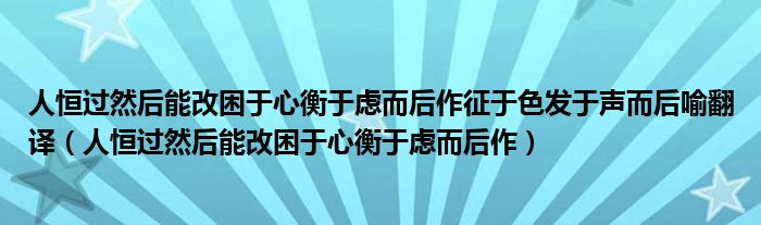 人恒过然后能改困于心衡于虑而后作(人恒过然后能改困于心衡于虑而后作征于色发于声而后喻翻译)