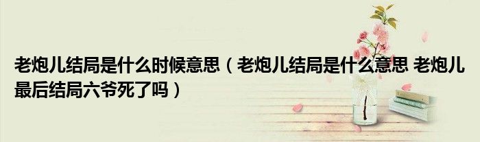 老炮儿结局是什么意思 老炮儿最后结局六爷死了吗(老炮儿结局是什么时候意思)