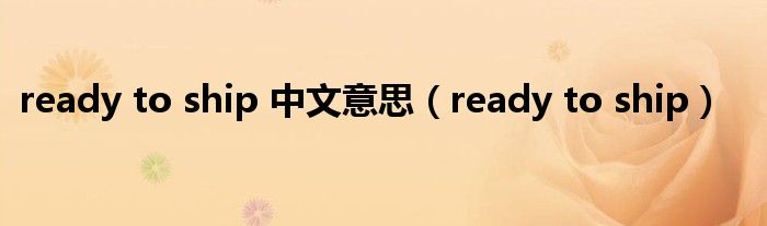 ready to ship(ready to ship 中文意思)