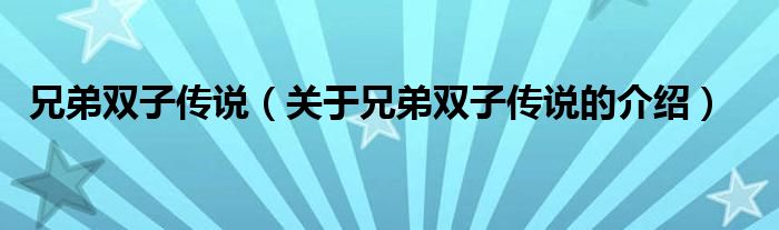 关于兄弟双子传说的介绍(兄弟双子传说)