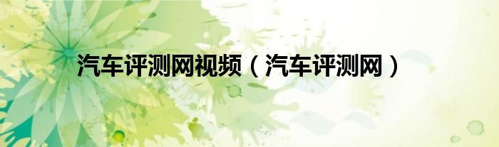 汽车评测网(汽车评测网视频)
