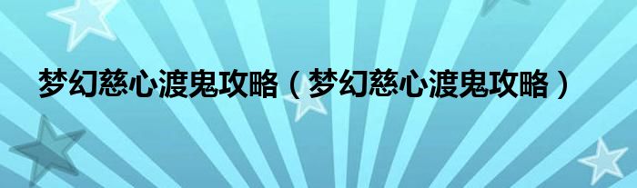 梦幻慈心渡鬼攻略(梦幻慈心渡鬼攻略)