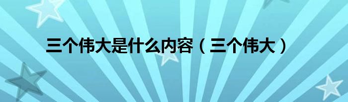 三个伟大(三个伟大是什么内容)