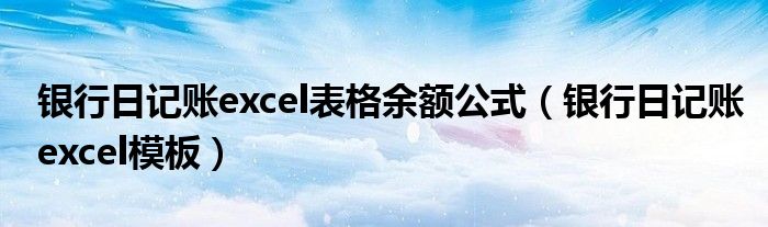 银行日记账excel模板(银行日记账excel表格余额公式)