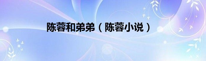 陈蓉小说(陈蓉和弟弟)