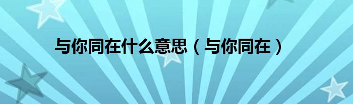与你同在(与你同在什么意思)