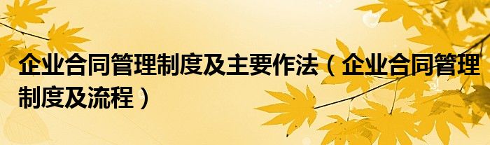 企业合同管理制度及流程(企业合同管理制度及主要作法)