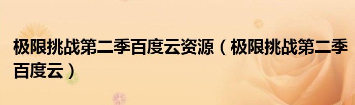 极限挑战第二季百度云(极限挑战第二季百度云资源)