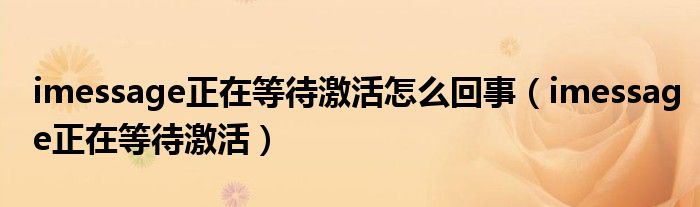 imessage正在等待激活(imessage正在等待激活怎么回事)