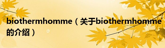 关于biothermhomme的介绍(biothermhomme)