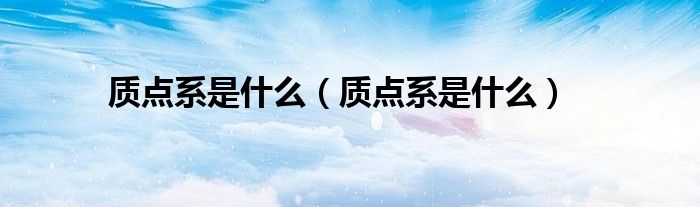 质点系是什么(质点系是什么)