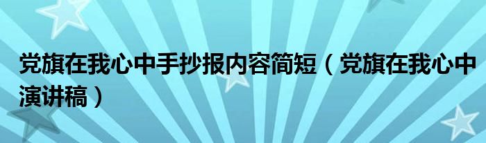 党旗在我心中演讲稿(党旗在我心中手抄报内容简短)