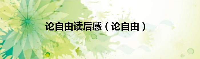 论自由(论自由读后感)
