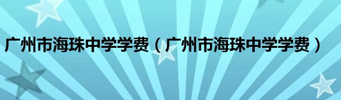 广州市海珠中学学费(广州市海珠中学学费)