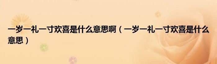 一岁一礼一寸欢喜是什么意思(一岁一礼一寸欢喜是什么意思啊)