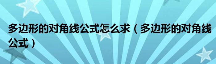 多边形的对角线公式(多边形的对角线公式怎么求)