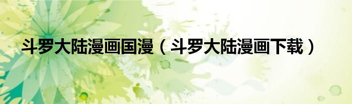 斗罗大陆漫画下载(斗罗大陆漫画国漫)