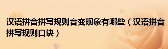 汉语拼音拼写规则口诀(汉语拼音拼写规则音变现象有哪些)