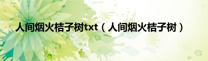 人间烟火桔子树(人间烟火桔子树txt)